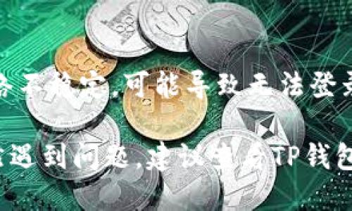 要登录已经注册的TP钱包，您可以按照以下步骤操作：

### 登录步骤：

1. **打开TP钱包应用程序**：
   - 找到您手机上的TP钱包图标，点击打开。

2. **点击“登录”**：
   - 在应用首页，您应该能够看到“登录”选项，点击它。

3. **输入注册时的手机号或邮箱**：
   - 在登录页面，输入您注册时使用的手机号或邮箱地址。

4. **输入密码**：
   - 接下来，输入您设置的密码。如果您忘记密码，可以点击“忘记密码？”进行重置。

5. **完成验证码验证（如果有）**：
   - 根据应用的安全设置，可能会要求您输入验证码。查看您的手机短信或邮箱，输入接收到的验证码。

6. **点击“登录”按钮**：
   - 输入所有必要的信息后，点击“登录”按钮。

7. **访问您的Wallet**：
   - 登录成功后，您将能够访问您的TP钱包，查看资产、交易记录等。

### 常见问题及解决办法：

- **忘记密码**：
  - 如果您忘记了密码，可以在登录页面选择“忘记密码”选项，然后按照提示重置密码。通常需要通过手机短信或邮箱来确认身份。

- **账号被锁定**：
  - 如果多次输入错误密码，账户可能会被暂时锁定。请耐心等待一段时间，或者联系TP钱包的客服以寻求解锁。

- **应用更新问题**：
  - 请确保您的TP钱包应用是最新版本。如果遇到登录问题，考虑更新应用程序或重启设备。

- **网络问题**：
  - 登录时请确保您的网络连接正常，如果遇到网络不稳定，可能导致无法登录。

这些步骤应当能够帮助您成功登录TP钱包。如果仍然遇到问题，建议查看TP钱包的官方支持页面或联系客服以获得进一步的帮助。