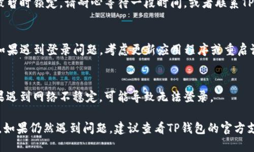 要登录已经注册的TP钱包，您可以按照以下步骤操作：

### 登录步骤：

1. **打开TP钱包应用程序**：
   - 找到您手机上的TP钱包图标，点击打开。

2. **点击“登录”**：
   - 在应用首页，您应该能够看到“登录”选项，点击它。

3. **输入注册时的手机号或邮箱**：
   - 在登录页面，输入您注册时使用的手机号或邮箱地址。

4. **输入密码**：
   - 接下来，输入您设置的密码。如果您忘记密码，可以点击“忘记密码？”进行重置。

5. **完成验证码验证（如果有）**：
   - 根据应用的安全设置，可能会要求您输入验证码。查看您的手机短信或邮箱，输入接收到的验证码。

6. **点击“登录”按钮**：
   - 输入所有必要的信息后，点击“登录”按钮。

7. **访问您的Wallet**：
   - 登录成功后，您将能够访问您的TP钱包，查看资产、交易记录等。

### 常见问题及解决办法：

- **忘记密码**：
  - 如果您忘记了密码，可以在登录页面选择“忘记密码”选项，然后按照提示重置密码。通常需要通过手机短信或邮箱来确认身份。

- **账号被锁定**：
  - 如果多次输入错误密码，账户可能会被暂时锁定。请耐心等待一段时间，或者联系TP钱包的客服以寻求解锁。

- **应用更新问题**：
  - 请确保您的TP钱包应用是最新版本。如果遇到登录问题，考虑更新应用程序或重启设备。

- **网络问题**：
  - 登录时请确保您的网络连接正常，如果遇到网络不稳定，可能导致无法登录。

这些步骤应当能够帮助您成功登录TP钱包。如果仍然遇到问题，建议查看TP钱包的官方支持页面或联系客服以获得进一步的帮助。