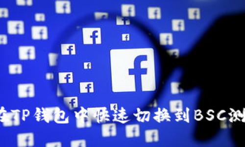 如何在TP钱包中快速切换到BSC测试网？