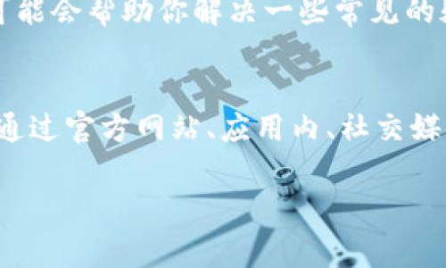 在TP钱包中找到客服通常有多种途径，下面我将为你总结几种比较常见的方法，以便你能够快速获得帮助。

1. 官方网站
通常，TP钱包的官方网站上会提供客户服务的联系方式，包括在线聊天、电子邮件和客服电话。建议你访问官方网站以获取最新的信息。

2. 应用内客服
TP钱包的应用程序内部一般会有“帮助中心”或“联系客服”的选项。这些选项通常在设置菜单或主界面上很容易找到。点击进入后，你可能会看到常见问题解答（FAQ），或者直接与客服在线聊天。

3. 社交媒体
许多公司在社交媒体平台上拥有官方账号，如微信、微博、Twitter等。你可以通过这些平台向他们发送私信或留言，一般来说，他们会有专人负责回复用户的问题。

4. 社区论坛
一些加密货币和钱包的用户社区论坛上也会有客服支持的相关信息。在论坛上，你可以查看其他用户的提问和解答，甚至直接发帖寻求帮助。

5. 常见问题解答（FAQ）
浏览TP钱包的常见问题解答部分，这里通常会汇集用户普遍遇到的问题和解答，可能会帮助你解决一些常见的疑惑。

总结
当你遇到问题时，不妨尝试以上几种联系途径，以找到TP钱包的客服支持。无论是通过官方网站、应用内、社交媒体还是社区论坛，客服团队都应该能够为你提供必要的帮助。

如果你对此还有其他疑问或需要更多的信息，欢迎随时向我提问！