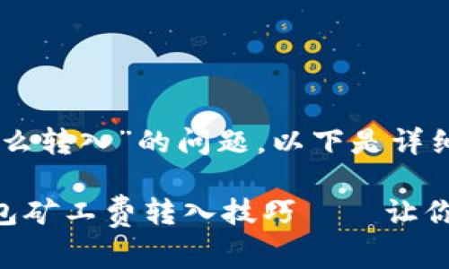 关于“TP钱包矿工费怎么转入”的问题，以下是详细的解答和步骤指导。

### 轻松掌握TP钱包矿工费转入技巧——让你的加密资产畅通无阻！