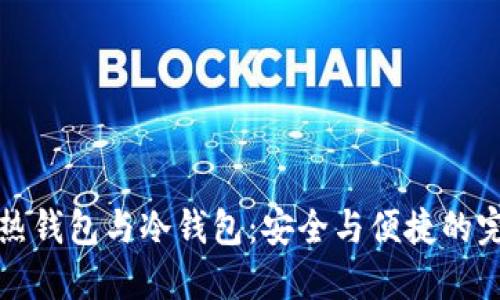 区块链热钱包与冷钱包：安全与便捷的完美平衡