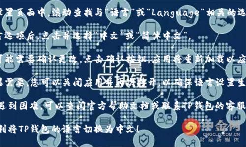 要将TP钱包的语言从英文切换为中文，您可以按照以下步骤进行操作：

1. **打开TP钱包应用**：首先，请在您的手机上找到并打开TP钱包应用。

2. **进入设置**：在应用界面的右下角通常会有一个“我的”或“设置”图标，点击进入设置页面。

3. **查找语言选项**：在设置页面中，滚动查找与“语言”或“Language”相关的选项。

4. **选择中文**：找到语言选项后，点击并选择“中文”或“简体中文”。

5. **确认更改**：有时您可能需要确认更改，点击确认按钮，应用将重新加载以应用新的语言设置。

6. **重新启动应用**：如果需要，您可以关闭应用并再次打开，以确保语言设置生效。

如果在更改语言的过程中遇到困难，可以查阅官方帮助文档或联系TP钱包的客服支持以获得进一步的帮助。

希望这些步骤能帮助您顺利将TP钱包的语言切换为中文！