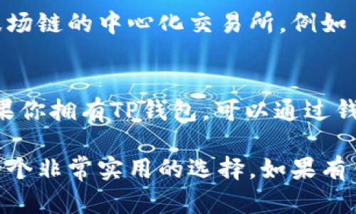 TP钱包（TokenPocket）是一个多链数字资产钱包，支持多种区块链网络，包括波场链（Tron）。TP钱包本身并不是交易所，而是一款用于存储、管理和交易数字资产的工具。

如果你希望在波场链上进行交易，可以通过以下几种渠道：

1. **去中心化交易所（DEX）**：
   - 波场链有多个去中心化交易所，例如 JustSwap。用户可以通过这些平台直接进行波场链上的代币交易。

2. **中心化交易所**：
   - 如果你需要更高的流动性和更为简单的用户体验，可以选择一些支持波场链的中心化交易所，例如 Binance、Huobi 或 KuCoin。这些交易所通常提供多种波场链代币的交易对。

3. **Wallet内置功能**：
   - TP钱包也有部分内置的交易功能，允许用户直接在钱包内进行交易。如果你拥有TP钱包，可以通过钱包中的相应功能实现波场链上的交易。

所以，要进行波场链的交易，通常会使用钱包或交易所的组合，而TP钱包则是一个非常实用的选择。如果有任何关于具体操作的问题，欢迎进一步提问！