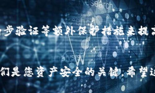 创建TP观察钱包的步骤如下：

### 第一步：选择合适的软件或平台
首先，您需要选择一个支持TP观察钱包的钱包软件或平台。市面上有很多种选择，您可以根据您的需求和习惯选择适合自己的。例如，如果您希望在手机上随时随地管理您的资产，可以选择移动钱包应用；如果您更倾向于在电脑上操作，可以选择桌面钱包。

### 第二步：下载并安装钱包
访问您选择的钱包平台的官方网站，下载适用于您的操作系统版本的钱包应用程序。确保选择官方网站，以防止下载到恶意软件。安装后，按照提示完成安装。

### 第三步：创建新钱包
打开钱包应用后，选择“创建新钱包”选项。大多数钱包都会提示您设置一个安全的密码。请务必选择一个强密码，并将其记录下来，因为这个密码用于保护您的钱包。

### 第四步：备份助记词
设置完密码后，钱包会生成一组助记词。这些助记词是恢复钱包的重要信息，务必将其安全地记录下来，最好保存在离线的位置。这一步是非常重要的，如果您丢失了助记词，将无法恢复您的钱包及裡面的资产。

### 第五步：确认助记词
某些钱包会要求您确认助记词。按照指示重新输入助记词，以确保您已正确记录它们。

### 第六步：设置钱包选项
在钱包创建完毕后，您可以根据个人需要进行一些设置，比如调整界面语言、启用二次认证、设置交易手续费等。这些选项会因钱包软件的不同而有所差异。

### 第七步：开始使用
现在，您的TP观察钱包已经创建完成，您可以接收、存储和管理您的资产了。当您需要发送或接收TP时，只需通过钱包应用进行相应操作即可。

### 安全提示
在使用TP观察钱包时，务必注意安全。切勿将助记词或密码告知他人，定期检查钱包地址是非常重要的，并使用两步验证等额外保护措施来提高安全性。

### 总结
创建TP观察钱包的过程并不复杂，但在每一个步骤中都需要注意安全问题。务必谨慎对待助记词和密码，因为它们是您资产安全的关键。希望这些步骤能帮助您顺利创建TP观察钱包，享受数字资产带来的便利与乐趣。