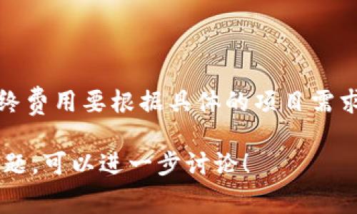 区块链钱包的费用因多种因素而异，包括钱包的类型、功能、安全性和开发成本等。以下是一些主要因素，帮助你理解大致的费用：

### 1. 钱包类型
区块链钱包主要分为三种类型：
- **热钱包**：这些钱包连接到互联网，通常使用方便，但安全性相对较低。开发热钱包的成本可能在几千到几万不等。
- **冷钱包**：这种钱包是离线的，通常更安全，但使用不够方便。开发冷钱包的费用通常更高，可能需要几万到十几万。
- **硬件钱包**：这些是物理设备，能够存储加密货币，提供安全性和便利性。硬件钱包的研发和生产成本较高，甚至可能达到数十万美元。

### 2. 功能与复杂性
不同钱包提供不同的功能，包括：
- 多种加密货币支持
- 交易历史记录
- 多重签名功能
- 界面友好设计

功能越全面，开发成本自然越高，可能从几千美元到几十万美元不等。

### 3. 开发团队和时间
选择专业的开发团队也是决定成本的关键因素。大型公司和小型创业公司所需的开发费用和时间差异非常大。一般来说，开发周期越长，成本就越高。

### 4. 安全性
区块链钱包的安全性是关键。为了确保钱包的安全，可能需要额外的审计和加固措施，这会进一步增加成本。

### 大致费用估算
- **基本热钱包**：大约 $5,000 - $20,000
- **中等功能钱包**：大约 $20,000 - $50,000
- **高级冷钱包或硬件钱包**：大约 $50,000 - $200,000

总之，开发一个区块链钱包的费用因所需的功能和安全标准而异。从几千到数十万美元不等，最终费用要根据具体的项目需求而定。选择合适的开发团队和技术解决方案可以帮助控制预算，同时确保产品的质量与安全性。

希望这些信息能帮助你更清楚地了解开发区块链钱包的基本费用。如果你有更具体的需求或问题，可以进一步讨论！