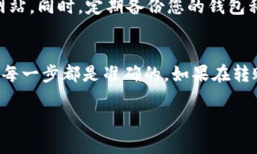 要将资金转入TP钱包，您可以按照以下步骤操作：

### 1. 下载TP钱包
首先，确保您已经在您的移动设备上下载并安装了TP钱包应用。您可以在Google Play商店或Apple App Store中找到它。

### 2. 创建或导入钱包
如果您是首次使用TP钱包，您需要创建一个新的钱包并设置密码。如果您已经有其他钱包并想要导入，可以根据钱包提供的导入功能操作。

### 3. 获取钱包地址
打开TP钱包后，您会看到您的钱包地址。复制这个地址，它是您接收资金的唯一标识。通常它以“0x”开头。

### 4. 转账资金
接下来，您需要从您的其他钱包、交易所或任何地方将资金发送到TP钱包。具体步骤如下：

- **从其他钱包转账**：
  - 打开您的当前钱包。
  - 选择“发送”或“转账”选项。
  - 在接收地址栏中粘贴您复制的TP钱包地址。
  - 输入要转账的金额，并确认交易。
  
- **从交易所转账**：
  - 登录您在交易所的账户。
  - 找到“提现”或“转账”选项。
  - 选择您要提现的加密货币。
  - 在接收地址栏中粘贴您的TP钱包地址。
  - 输入您要转账的金额，确认无误后提交交易。

### 5. 确认交易
向TP钱包转账后，您可以在TP钱包的“资产”界面查看余额。请注意，区块链网络可能需要一段时间来确认交易，所以请耐心等待。

### 6. 安全性
在操作时，请确保只在官方网站或应用商店下载TP钱包，避免钓鱼网站。同时，定期备份您的钱包私钥或助记词，以防丢失。

### 小结
将钱转入TP钱包的过程其实并不复杂，只需要确保操作规范且确认每一步都是准确的。如果在转账过程中有任何疑问，可以随时查阅相关的教程或向技术支持咨询。

希望这些信息对您有所帮助！如果您还有其他问题，随时欢迎询问。