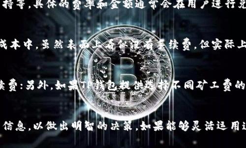 在TP钱包内兑换数字资产时，通常会涉及到一定的手续费。这些费用可以包括以下几个方面：

1. 交易手续费
在TP钱包进行资产兑换，用户需要支付交易手续费。这部分费用是为了补偿区块链网络中的矿工或验证节点，因为他们需要花费计算资源来处理和确认交易。不同区块链的手续费可能会有所不同，比如以太坊网络的交易费用通常比比特币网络的要高。在繁忙时段，手续费可能会上涨，用户需要留意这一点。

2. 钱包平台收费
除了区块链网络的交易手续费外，TP钱包自身可能也会收取一定的服务费。这种费用通常是为了提供更为便捷的服务，例如快速兑换、用户支持等。具体的费率和金额通常会在用户进行兑换时呈现，建议用户在交易前仔细查看费用明细。

3. 兑换汇率差异
在兑换数字资产时，用户可能会遇到汇率差异的问题。每个钱包平台或交易所设置的汇率都可能有所不同，而这些差异通常会体现在潜在的成本中。虽然表面上看似没有手续费，但实际上汇率的差异也会影响最终兑换的金额，这也是一种隐性的费用。

4. 如何减少手续费
对于希望在TP钱包中进行资产兑换的用户，了解如何减少手续费是十分重要的。例如，在选择兑换时间时，可以避开高峰时段，以降低交易手续费；另外，如果TP钱包提供选择不同矿工费的选项，用户可以自行决定支付的费用，以平衡交易速度和成本。另外，定期关注TP钱包的活动与公告，有时会有手续费减免的促销活动。

总结
在TP钱包内进行资产兑换，用户需要考虑到相关的手续费，包括交易手续费、平台服务费以及汇率差异。建议用户在交易前仔细阅读相关费用信息，以做出明智的决策。如果能够灵活运用这些技巧，或许能减少不必要的开支。当然，手续费是数字资产交易中的一个常见现象，而理解并合理规避这些费用能够让你的交易更加高效。