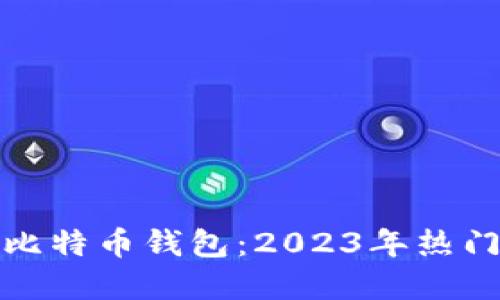 选择最适合你的比特币钱包：2023年热门推荐与使用指南