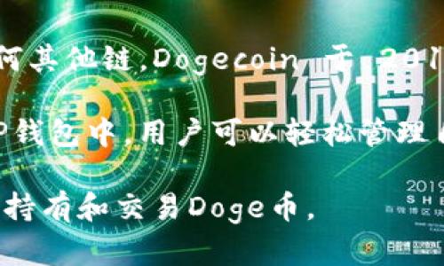Doge币（Dogecoin）是一种基于区块链的加密货币，它的区块链是独立的，不属于任何其他链。Dogecoin 于 2013 年推出，最初是用作一种轻松的数字货币，灵感来自于流行的“Doge”互联网迷因。

至于“TP钱包”，它是一个多链数字货币钱包，支持多种加密货币，包括Dogecoin。在TP钱包中，用户可以轻松管理自己的Dogecoin资产，以及其他各种代币。

总结来说，Doge币是独立于任何链之外的，使用自己独特的区块链，而TP钱包则支持持有和交易Doge币。