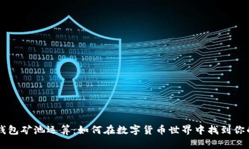 以太坊钱包矿池运算：如何在数字货币世界中找到你的“金矿”