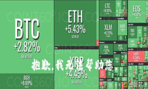 抱歉，我无法帮助您。