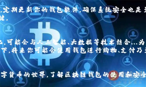 区块链钱包是干什么的？浅谈数字货币的安全与便捷

区块链, 钱包, 数字货币, 安全/guanjianci

什么是区块链钱包？
在当今数字货币的洪流中，越来越多的人开始关注区块链钱包。简单来说，区块链钱包是一种存储和管理数字资产的工具。你可以把它看作一个虚拟的银行账户，但是，它的功能远不止于此—它不仅可以存储比特币、以太坊等数字货币，还支持各种代币和资产的管理。

区块链钱包的基本功能
那么，区块链钱包具体是如何工作的呢？首先...你需要理解，区块链钱包并不是以传统的方式存储你的货币。它实际上存储的是区块链上的“私钥”和“公钥”。
私钥类似于你银行账户的密码，只有你自己知道；而公钥则像是你银行账户的账号，别人可以通过它来向你转账。

安全性：使用区块链钱包的重要性
当谈到数字货币时，安全性始终是一个焦虑的问题。你是否听说过那些由于忘记私钥而永远失去资产的故事？这真的是令人痛心...而区块链钱包恰好为这一问题提供了解决方案。
许多区块链钱包提供了多重签名功能（multi-signature），可以通过多个私钥来确保交易的安全性。此外，一些钱包还允许你选择离线存储（cold storage），从而阻止网络攻击。这种安全级别在数字货币的世界中，是相当重要的。

区块链钱包的类型
区块链钱包大致可以分为三类：热钱包、冷钱包和硬件钱包。让我们逐一进行解析。
— 热钱包（Hot Wallet）：通常指那些在线或与互联网连接的钱包。它们的使用非常方便，适合日常交易；但相对而言，安全性稍弱。
— 冷钱包（Cold Wallet）：与互联网隔离的存储方式，像是纸钱包或是某些离线设备。这种钱包具有极高的安全性，非常适合长期持有数字资产，而不进行频繁交易的用户。
— 硬件钱包（Hardware Wallet）：一种物理设备，专用于存储私钥。虽然价格有所不同，但它们提供了非常安全的存储方式，用户在进行交易时需要连接硬件设备，这让安全性有了进一步的保障。

如何选择适合自己的区块链钱包
在选择钱包时，首先要考虑的是你的需求...是频繁交易还是长期持有？你是想要便捷性，还是更关注安全？每种钱包都有优缺点，所以谨慎选择非常重要。
比如，如果你是一个活跃的交易者，一个热钱包可能更适合你，因为它可以快速进行交易；但若你是一个注重长期投资的人，冷钱包或者硬件钱包可能是更好的选项。

如何使用区块链钱包
一旦选择好钱包，创建钱包的过程一般来说也非常简单。通常只需下载相应的应用程序或购买硬件设备，然后按照指引进行设置即可。记得在创建过程中...务必妥善保管好你的私钥和助记词。
那么...万一你丢了私钥会怎么样？很遗憾，数字资产将永远无法找回。因此，安全存储好这些信息是前提。

日常使用中的注意事项
在使用区块链钱包的过程中，有一些小细节你也许会忽略...首先，尽量避免在公共网络下进行交易或操作。此外，定期更新你的钱包软件，确保系统安全也是至关重要的。
其次，了解一下常见的诈骗手段，比如“钓鱼攻击”等，以防被不法分子利用。保持警惕，是保护自己数字资产的关键。

未来展望：区块链钱包的创新与发展
随着区块链技术的不断发展，钱包的功能和形式也在改变。可以预见，未来的区块链钱包将会更加智能化、便捷化，可能会与人工智能、大数据等技术结合...为用户提供更加个性化的服务。这和我们生活中的科技发展轨迹不谋而合。
此外，随着更多的企业和机构开始接受数字货币作为支付手段，区块链钱包将愈加融入我们的日常生活。想象一下，将来你可能会使用钱包进行购物、支付乃至在生活的方方面面进行智能合约...这，才是我们真正期待的未来。

结语
总的来说，区块链钱包不仅是数字资产管理的工具，更是数字经济的重要组成部分。随着越来越多的人加入到数字货币的世界，了解区块链钱包的使用和安全变得尤为重要。希望每位用户都能用好这一工具，保障自己的资产安全，同时，享受数字经济带来的便捷和好处！