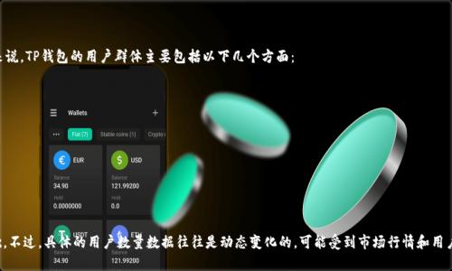 TP钱包（TokenPocket）作为一种多链数字货币钱包，在加密货币和区块链技术日益普及的今天，用户数量逐渐增加。具体来说，TP钱包的用户群体主要包括以下几个方面：

1. **新手用户**：随着各种加密货币的出现，新手用户希望通过TP钱包来存储和管理自己的数字资产。
  
2. **DeFi参与者**：TP钱包支持多个DeFi项目，因此吸引了大量对去中心化金融感兴趣的用户。

3. **NFT爱好者**：TP钱包还支持NFT资产的管理，随着NFT的火热，越来越多的用户开始使用TP钱包。

4. **投资者**：很多加密货币投资者愿意选择TP钱包作为交易和资产存储的工具。

根据一些社区反馈和在线统计，TP钱包的活跃用户数量在逐步上升，这说明其在数字资产管理领域的确有一定的市场基础。不过，具体的用户数量数据往往是动态变化的，可能受到市场行情和用户需求的影响。如果对TP钱包的用户人数有更深入的分析需求，可以参考一些市场调研报告或相关的区块链数据分析平台。
