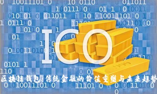 区块链钱包：传统金融的价值重塑与未来趋势