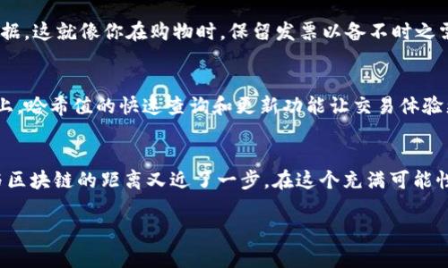   轻松在TP钱包上查询Sol链哈希值：你的区块链交易指南 / 
 guanjianci TP钱包, Sol链, 哈希值, 区块链交易 /guanjianci 

什么是哈希值？
在区块链的世界里，哈希值是一个至关重要的概念，它就像是每一笔交易的独特指纹。在你进行一次交易后，系统会生成一个哈希值，这个值不仅能够确认你的交易是否成功，还能追踪交易的全貌。这...是不是很神奇呢？

TP钱包的魅力
TP钱包不仅是一款多功能的钱包，更是你与区块链世界之间的桥梁。它支持多种主流数字货币，其中包括Solana链上的各种代币。那么...在TP钱包上查询Sol链的哈希值，过程是怎样的呢？让我们一起来探索！

如何在TP钱包上查询Sol链哈希值
步骤其实很简单，即使你是区块链新手，也能轻松上手。

h4第一步：打开TP钱包/h4
首先，打开你的TP钱包应用。如果你还没有下载，可以在应用商店中搜索“TP钱包”，然后下载安装。这一过程很顺利，就像在咖啡馆点一杯你喜欢的拿铁。

h4第二步：选择Solana链/h4
在主界面上，你会看到多个区块链的选项。选择“Solana”链，确定你正处于正确的网络环境中。这个步骤就像在前往理想的旅行地之前，确认好你的航班。

h4第三步：进入交易记录/h4
在主页上，找到“资产”或者“交易记录”的选项，点击进入。这里罗列着你所有的交易信息，每一笔交易背后都有它独特的故事。

h4第四步：查找所需交易/h4
在交易记录中，找到你想要查询的那笔交易。如果你有很多交易，可能需要稍微滚动一下。这时候，不妨一边回忆，那个交易背后是否藏着某个有趣的故事...

h4第五步：查看哈希值/h4
点击该交易后，你会看到交易的详细信息，其中包括哈希值。一般情况下，哈希值会用“Transaction ID”表示。记录下这个值，或许将来你会需要它来查询更多信息。

哈希值的重要性
有些人可能会问：为何我需要特别关注我的哈希值？其实，哈希值不仅能够帮助你确认交易状态，还能在交易出现问题时，作为追踪和求助的依据。这就像你在购物时，保留发票以备不时之需。对吧？

区块链世界的趋势
随着区块链技术的不断发展，越来越多的人开始重视交易的透明性和安全性。哈希值作为交易的核心组成部分，也愈发受到关注。在Solana链上，哈希值的快速查询和更新功能让交易体验更加流畅，而TP钱包则很好的融合了这一点，使用户体验得以提升。这就像是...你去一家餐厅，服务员不仅记得你的名字，还知道你喜欢的菜品。

总结
所以，今天我们探讨了如何在TP钱包上查询Sol链的哈希值，了解了哈希值的基本概念，以及它在区块链交易中的重要性。通过这样的过程，你与区块链的距离又近了一步。在这个充满可能性的数字世界里，期望你能够在交易中游刃有余，避免那些即使小错误造成的麻烦。

继续关注区块链的最新动态，提升你的数字资产管理能力，让我们一起，在这个充满机遇的时代中，创造属于我们自己的传奇吧！