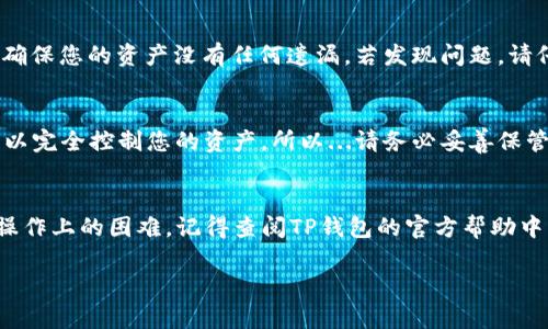 要导入只有助记词的TP钱包（Trust Wallet）请按照以下步骤进行。请注意，务必确保您的助记词安全，切勿将其泄露给他人。

步骤一：下载和安装TP钱包
首先，如果你还没有安装TP钱包，请前往官方网站或应用商店（如Google Play或Apple App Store）找到并下载TP钱包应用。安装完成后，打开应用。

步骤二：选择导入钱包
在打开的TP钱包界面，您会看到一个选项，可以选择“创建新钱包”或“导入钱包”。请点击“导入钱包”选项。

步骤三：输入助记词
在导入钱包的界面中，您需要输入助记词。请确保助记词顺序正确，且没有遗漏任何一个单词。助记词通常由12个或24个单词组成，按顺序输入是非常重要的。这...是因为如果顺序错了，您的钱包将无法恢复。

步骤四：设置密码（可选）
接下来，您可能会被要求设置一个密码来保护您的钱包。虽然这一步不是必须的，但强烈建议您设置一个，毕竟，保障资产安全是最重要的。这...无疑可以增加额外的安全层。

步骤五：完成导入
一旦输入完助记词并完成密码设置，您可以点击“导入”按钮。系统会进行检查，如果一切顺利，您的钱包将会被成功导入。您现在可以看到您的资产和交易记录了。

步骤六：确认余额
导入成功后，建议您仔细查看钱包中的余额，确认是否与之前的一致。这...是为了确保您的资产没有任何遗漏。若发现问题，请仔细检查助记词的每个单词和顺序。

注意事项
在此提醒大家，助记词相当于您的钱包钥匙，任何人只要获得了这串助记词，就可以完全控制您的资产。所以...请务必妥善保管，切勿向不可信的人或平台透露！

总结
通过以上步骤，您应该能够顺利地使用助记词导入TP钱包。如果还有任何疑问或操作上的困难，记得查阅TP钱包的官方帮助中心或社区支持。记住，安全第一，随时保持警惕！

希望这些步骤能帮助您顺利导入您的TP钱包，享受加密货币的便利与乐趣。