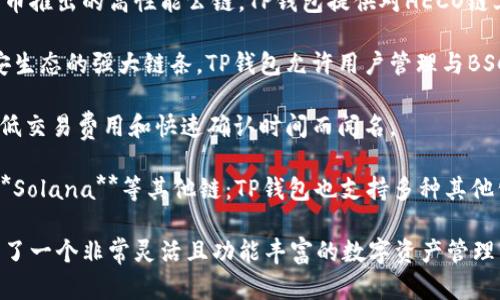 TP钱包（TokenPocket）是一款支持多链的数字资产钱包，主要支持的区块链包括以下几种：

1. **以太坊（Ethereum）**：作为智能合约和去中心化应用的领先平台，以太坊在TP钱包中占有重要地位。

2. **火币生态链（HECO）**：火币推出的高性能公链，TP钱包提供对HECO链上资产的支持。

3. **币安智能链（BSC）**：币安生态的强大链条，TP钱包允许用户管理与BSC链相关的加密资产。

4. **波场（Tron）**：波场以其低交易费用和快速确认时间而闻名。

5. **EOS**、**OKExChain**、**Solana**等其他链：TP钱包也支持多种其他公链和Layer2解决方案。

TP钱包的多链支持使得它成为了一个非常灵活且功能丰富的数字资产管理工具。