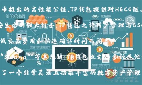 TP钱包（TokenPocket）是一款支持多链的数字资产钱包，主要支持的区块链包括以下几种：

1. **以太坊（Ethereum）**：作为智能合约和去中心化应用的领先平台，以太坊在TP钱包中占有重要地位。

2. **火币生态链（HECO）**：火币推出的高性能公链，TP钱包提供对HECO链上资产的支持。

3. **币安智能链（BSC）**：币安生态的强大链条，TP钱包允许用户管理与BSC链相关的加密资产。

4. **波场（Tron）**：波场以其低交易费用和快速确认时间而闻名。

5. **EOS**、**OKExChain**、**Solana**等其他链：TP钱包也支持多种其他公链和Layer2解决方案。

TP钱包的多链支持使得它成为了一个非常灵活且功能丰富的数字资产管理工具。