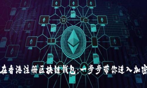 如何在香港注册区块链钱包：一步步带你进入加密世界