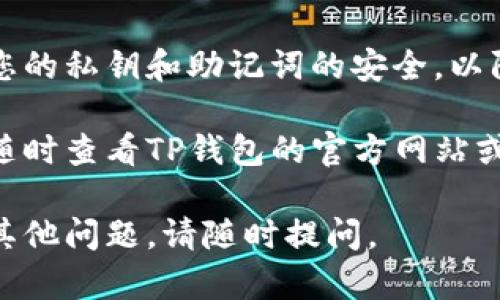 要在TP钱包中找到火币钱包，您可以按照以下步骤进行操作：

### 1. 打开TP钱包应用
首先，确保您的TP钱包已经安装并且是最新版本。打开应用程序并登录您的账户。

### 2. 进入钱包界面
登录后，您将在主界面看到您的钱包地址和余额。点击进入钱包界面。

### 3. 添加火币钱包
在钱包界面中，您可以找到“添加钱包”或“导入钱包”的选项。点击该选项。

### 4. 选择火币钱包
在添加钱包的选项中，查找“火币”相关的钱包选项。有时您可能需要输入助记词或私钥来导入您的火币钱包。

### 5. 资金同步
导入成功后，您可以看到火币钱包的余额和交易记录。

### 6. 确定安全性
确保在安全的网络环境下操作，并保持您的私钥和助记词的安全，以防止账户被盗。

如果您在操作过程中有任何疑问，可以随时查看TP钱包的官方网站或社区论坛获取更多信息。

希望这些步骤对您有所帮助！如果还有其他问题，请随时提问。