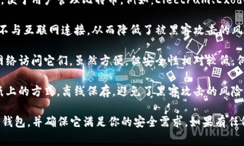 IM（Instant Messaging）通常指即时通讯应用，如WhatsApp、微信和Telegram等，而不是比特币钱包。比特币钱包是用来存储、接收和发送比特币的数字工具或应用。

比特币钱包可以分为几种类型：

1. **软件钱包**：这些是安装在计算机或手机上的应用程序，便于用户管理比特币。例如：Electrum、Exodus。

2. **硬件钱包**：这些是专门的设备，安全性更高，因为它们不与互联网连接，从而降低了被黑客攻击的风险。例如：Ledger Nano S、Trezor。

3. **在线钱包**：这些钱包托管在云服务中，用户可以通过网络访问它们。虽然方便，但安全性相对较低。例如：Coinbase、Blockchain.info。

4. **纸钱包**：尽管不常用，这是一种将私钥和公钥打印在纸上的方式，离线保存，避免了黑客攻击的风险。

如果你在寻找比特币钱包，建议选择一个著名的、信誉良好的钱包，并确保它满足你的安全需求。如果有任何疑问，可以进一步了解或寻求专业人士的建议。