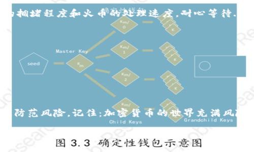 要将USDT从火币（Huobi）转到火币钱包，您需要进行以下步骤。请注意，火币钱包是与火币交易所相关联的数字资产管理工具。下面的步骤将帮助您安全地完成转账。

步骤一：登录您的火币账户
首先，打开火币官方网站（或使用火币的移动应用程序），输入您的用户名和密码，登录到您的账户。如果您启用了双重认证，请确保您也完成此步骤。

步骤二：找到USDT余额
登录后，您会看到主界面。在这里，找到“资产”或者“钱包”的选项，点击进入。这时候，您将看到您在火币上的所有资产，包括BTC、ETH以及USDT等等。找到USDT，查看您的余额。

步骤三：准备提现USDT
在您的USDT余额旁边，应该有一个“提现”或者“转出”的按钮。点击这个按钮，开始转出流程...

步骤四：输入转账信息
在提现页面，您需要输入一些信息：br
- **提现地址**：这里需要输入您火币钱包的USDT地址。您可以在火币钱包中找到这个地址，确保地址是正确的，以免资金丢失！br
- **提现金额**：输入您想要提现的USDT数量。请确认您输入的金额在您的可用余额以内。...

记住，火币可能会收取一定的手续费，手...续费通常会在您确认转账时显示。请牢记这一点，以免因手续费而导致的转账失败。

步骤五：确认转账信息
确保所有信息输入无误后，您将需要确认转账。在确认前，再次检查提现地址和金额—避免任何失误，因为加密货币的转账一旦发送是不可逆的。

步骤六：完成转账
在确认所有信息正确后，点击“确认”进行提现。此时，系统可能会发送一条短信或电子邮件到您注册时的联系方式，以进一步确认您的请求。这一步骤是为了保证账户安全，防止未经授权的转账。

步骤七：查看转账状态
一旦您完成上述步骤，您可以在“资产”或“提现记录”中查看转账的状态。转账可能需要几分钟到几十分钟不等，具体时间取决于网络的拥堵程度和火币的处理速度。耐心等待...如果超过了一段时间仍未到账，可以查看火币的公告或联系客服。

注意事项
在进行USDT转账时，有一些注意事项需要强调：br
- 确保您使用的是USDT的正确网络（例如：ERC20、TRC20等），因为不同网络的地址不会兼容。br
- 了解转账的手续费结构，提前做好预算。br
- 在进行大额转账前，可以先进行小额测试，确认无误后再进行大额转账。

总结
将USDT从火币转到火币钱包其实是一个相对简单的过程，但安全始终是第一位的。确保您的信息是准确的，利用双重认证提升安全性，防范风险。记住：加密货币的世界充满风险，所以务必小心谨慎。希望这些步骤能够帮助您顺利完成转账。如果您有其他问题，欢迎向火币的客服咨询，或者查看火币的帮助中心。

如何将USDT安全地转移至火币钱包？快速简易操作指南