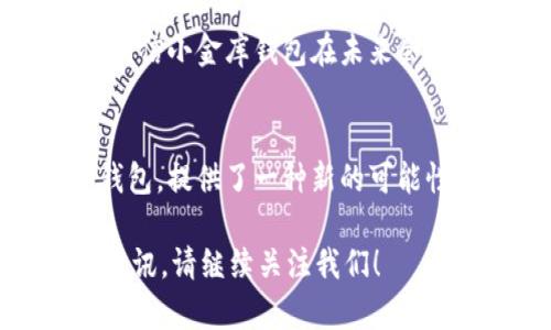 关于“小金库钱包可以转USDT吗？”这个问题，首先我们需要了解“小金库钱包”的功能和特性，以及USDT（泰达币）的使用场景。接下来，我将详细介绍这个话题，带您深入了解虚拟货币和数字钱包的相关内容。 

### 小金库钱包简介

什么是小金库钱包？
小金库钱包是一种数字资产管理工具，旨在为用户提供方便、安全的虚拟货币存储和交易服务。它通常支持多种加密货币，方便用户在不同的数字资产间进行管理和转换。

小金库钱包的核心功能
小金库钱包的核心功能包括存储、发送和接收各种加密货币，查看资产实时变化，以及进行小额支付和交易。很多用户选择小金库钱包是因为它的界面友好、操作简单，并且能满足日常的数字资产管理需求。

### USDT是什么？

泰达币（USDT）的介绍
USDT（Tether）是一种与美元挂钩的稳定币，其价值通常保持在1美元左右。由于其稳定性，USDT在加密货币市场中被广泛用于交易和储值，用户可以在波动较大的市场中，用它来规避风险。

USDT的作用和优势
USDT 的出现，使得交易者可以在无需将资金频繁转换为法定货币的情况下，依旧可以在多种交易所中进行投资。而且，由于USDT能够快速转账，因此在某些情况下，比传统的银行转账系统要来得高效。

### 小金库钱包与USDT的兼容性

小金库钱包是否支持USDT？
这是许多用户关注的核心问题。一般来说，许多数字钱包，包括小金库钱包，都会提供对USDT的支持，允许用户轻松存取和转账。

### 转账操作的具体步骤

如何在小金库钱包中转账USDT？
如果您在考虑是否可以在小金库钱包中转账USDT，以下是一些简单的操作步骤，这可能会对您有所帮助：
ol
li首先，确保您的小金库钱包已更新到最新版本。/li
li打开小金库钱包，并登录您的账户。/li
li在钱包界面中，寻找“资产”选项，确认您已持有一定数量的USDT。/li
li点击USDT，选择“转账”选项。/li
li输入接收方的USDT地址及转账金额，确认无误后，点击“确认转账”。/li
/ol

转账成功后的确认
在成功发起转账后，您可以在交易记录中查看转账状态。一般来说，USDT的转账速度很快，您应该能在几分钟之内看到入账。

### 可能面临的挑战和注意事项

转账时需要注意的事项
在进行USDT转账时，有几个注意事项不容忽视：
ul
li确保输入的USDT地址准确无误，错误地址可能导致资金丢失。/li
li了解小金库钱包的手续费政策，以免在转账时产生意外费用。/li
li随时关注市场波动，选择合适的时机进行转账，以避开不必要的损失。/li
/ul

### 小金库钱包的安全性

小金库钱包的安全性分析
在数字货币的世界里，安全性至关重要。小金库钱包如何保障用户的资金安全呢？
ul
li采用多重加密技术，保障用户数据安全。/li
li定期进行安全漏洞检查，及时修复潜在风险。/li
li提供双重认证功能，增强账户的安全性。/li
/ul

### 结论

小金库钱包与USDT的前景
综上所述，小金库钱包不仅可以转账USDT，还提供了许多便捷的功能，供用户进行日常的数字货币管理。随着加密市场的不断发展，相信小金库钱包在未来会继续和扩展其功能，以满足更多用户的需求。

未来的展望
在新的数字经济时代，虚拟货币将会越来越深入人们的生活。而作为一种稳定币的USDT，其需求也在日益增加。小金库钱包等数字钱包，提供了一种新的可能性，让更多的人能够便捷地接触到这个新兴市场。无论你是投资新手还是老手，只需了解基本的操作，就可以开始您的数字货币之旅。

希望通过以上的介绍，您对“小金库钱包是否可以转USDT”有了更深入的理解。如果您还有其他疑问或想了解更多数字货币的一手资讯，请继续关注我们！