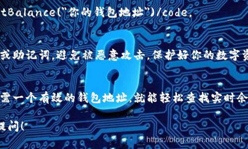 要查找以太坊钱包的余额，可以通过多种方式进行，这里提供一些常见的方法和步骤：

### 1. 使用区块链浏览器
区块链浏览器是查看以太坊钱包余额和交易历史的最简单方法之一。以下是步骤：

步骤一：获得钱包地址
如果你已经拥有一个以太坊钱包，首先需要找到的钱包地址。这个地址通常是以“0x”开头的一串字母和数字。例如：0x1234567890abcdef...

步骤二：访问区块链浏览器
常用的以太坊区块链浏览器包括 Ethereum Block Explorer（如 Etherscan 或 Ethplorer）。访问其中一个网站，例如 a href=