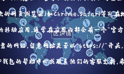 在使用TP钱包（TokenPocket）时，如果你需要打开官方网站或相关链接，可以按照以下步骤进行：

1. **确认网址**：首先，你需要确认TP钱包的官方网站。建议从官方社交媒体或其他可靠来源获得准确网址，以避免访问假网站。

2. **使用浏览器**：在手机或电脑上打开你喜欢的网页浏览器（如Chrome、Safari等），在地址栏输入确认的TP钱包网址，然后按下回车键。

3. **手机应用内访问**：如果你在使用TP钱包的移动应用，通常在应用内部会有一个“官方网站”或“帮助”选项，可以直接点击进入。

4. **注意安全**：务必确保你访问的是安全、可靠的网站，留意网址是否以“https://”开头，这表示该站点是通过安全的协议进行访问的。

如果你在这个过程中遇到任何困难，建议查阅TP钱包的帮助中心或联系他们的客服支持。希望这些建议对你有帮助！