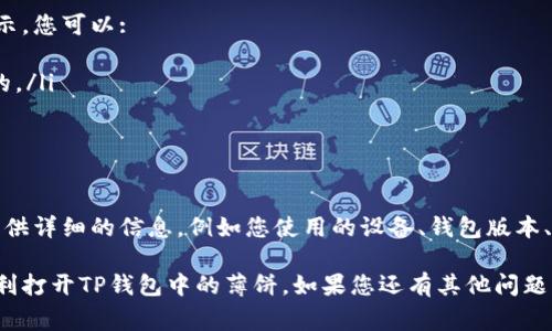 如果您的TP钱包里薄饼打不开，可能有几个原因导致这个问题。以下是一些常见的问题及解决方法：

### 1. 网络连接不良
有时网络连接不稳定会导致钱包中的资产无法正常显示或进行操作。您可以尝试以下方式:
ul
    li确认您的设备是否连接到互联网。/li
    li尝试切换网络，比如从Wi-Fi切换到移动数据，反之亦然。/li
    li重新启动路由器，确保网络畅通。/li
/ul

### 2. 应用更新
若您使用的TP钱包版本过旧，可能会导致一些功能无法正确使用。此时，您可以:
ul
    li检查应用商店，看是否有TP钱包的新版本可供更新。/li
    li更新应用后，再次打开钱包，看看问题是否解决。/li
/ul

### 3. 钱包数据问题
在某些情况下，钱包中的数据可能会受到损坏，导致无法打开薄饼。为此，您可以:
ul
    li尝试清除TP钱包的缓存，这样可以删除一些临时文件。/li
    li如果问题依旧，考虑卸载并重新安装TP钱包，但请务必备份好您的私钥和助记词。/li
/ul

### 4. 资产问题
有时候，薄饼（例如：BEP-20代币）可能由于某些原因无法显示。您可以:
ul
    li检查薄饼的智能合约地址，确保您添加的地址是正确的。/li
    li在钱包中手动添加资产，确保选择正确的网络类型。/li
/ul

### 5. 联系客服
如果以上方法都无法解决问题，最好的办法就是联系客服。提供详细的信息，例如您使用的设备、钱包版本、出现的问题等，客服会根据您的描述给出更专业的解决方案。

以上只是一些常见的可能原因及解决方法，希望能帮助您顺利打开TP钱包中的薄饼。如果您还有其他问题，欢迎继续提问！