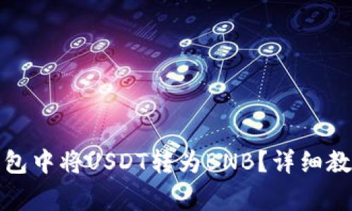 : 如何在TP钱包中将USDT转为BNB？详细教程与注意事项