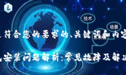 以下是符合您的要求的、关键词和内容概述：

TP钱包安装问题解析：常见故障及解决方案