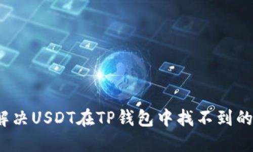 如何解决USDT在TP钱包中找不到的问题？