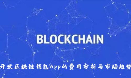 开发区块链钱包App的费用分析与市场趋势