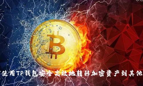 如何使用TP钱包安全高效地转移加密资产到其他钱包