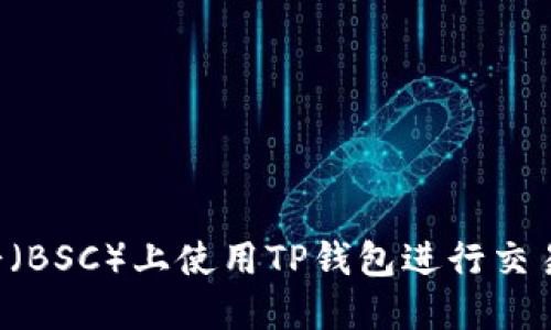 如何在薄饼（BSC）上使用TP钱包进行交易：全面指南