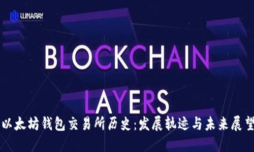 以太坊钱包交易所历史：发展轨迹与未来展望