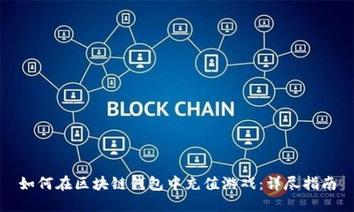 如何在区块链钱包中充值游戏：详尽指南