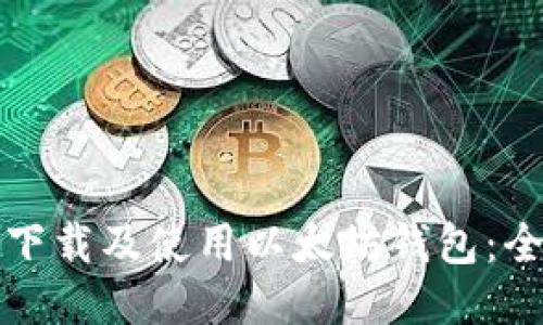 如何安全下载及使用以太坊钱包：全方位指南