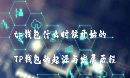 tp钱包什么时候开始的

TP钱包的起源与发展历程
