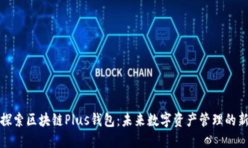 深入探索区块链Plus钱包：未来数字资产管理的新选择