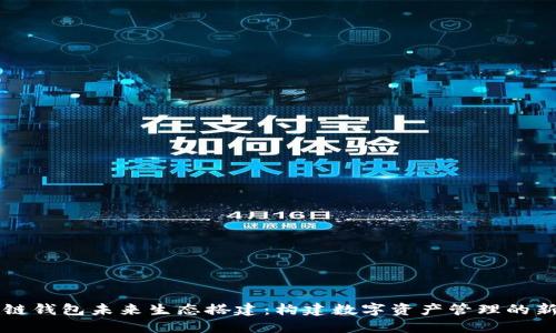 区块链钱包未来生态搭建：构建数字资产管理的新世界