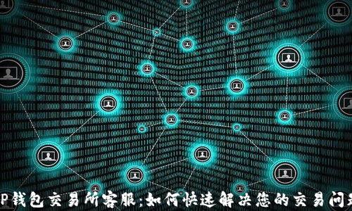 
TP钱包交易所客服：如何快速解决您的交易问题