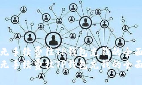 如何无手续费往TP钱包充钱的全面指南
如何无手续费往TP钱包充钱的全面指南