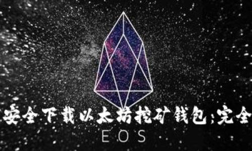 如何安全下载以太坊挖矿钱包：完全指南