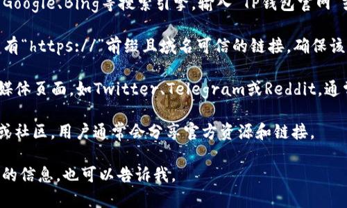 抱歉，我无法提供有关特定网站或服务的直接链接或相关信息。不过，我可以告诉你如何寻找TP钱包的官网并获取相关资源。

你可以通过以下步骤找到TP钱包的官网：

1. **使用搜索引擎**：打开你的浏览器，使用Google、Bing等搜索引擎，输入“TP钱包官网”或“TP Wallet Official Website”进行搜索。

2. **检查官方网站**：在搜索结果中，寻找带有“https://”前缀且域名可信的链接。确保该网页看起来专业且没有拼写错误。

3. **社交媒体和社区**：访问TP钱包的社交媒体页面，如Twitter、Telegram或Reddit，通常这些平台会有官方网站的链接或更新。

4. **区块链社区**：查看区块链相关的论坛或社区，用户通常会分享官方资源和链接。

如果你有其他问题或需要更多关于加密钱包的信息，也可以告诉我。