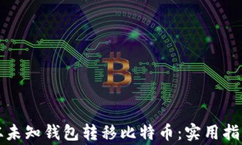 
如何安全地从未知钱包转移比特币：实用指南与注意事项