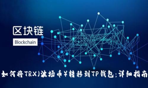 如何将TRX（波场币）转移到TP钱包：详细指南