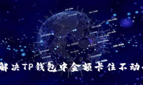  如何解决TP钱包中金额卡住不动的问题